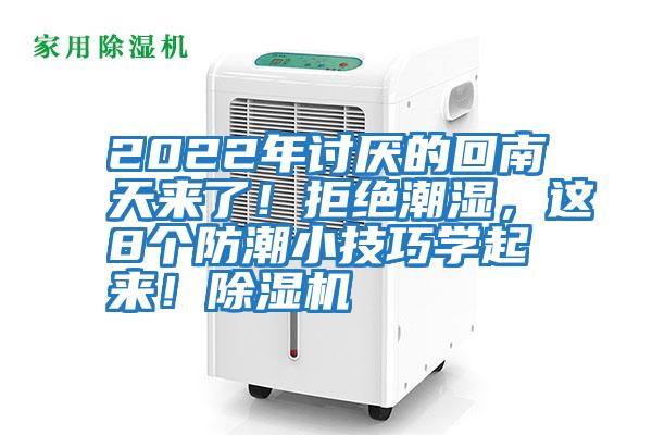 2022年討厭的回南天來了！拒絕潮濕，這8個防潮小技巧學(xué)起來！除濕機