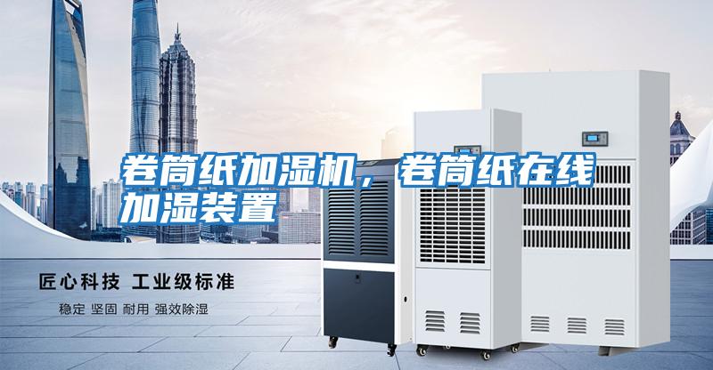 卷筒紙加濕機(jī)，卷筒紙?jiān)诰€加濕裝置