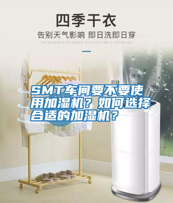 SMT車間要不要使用加濕機？如何選擇合適的加濕機？