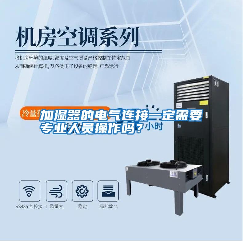 加濕器的電氣連接一定需要專業(yè)人員操作嗎？