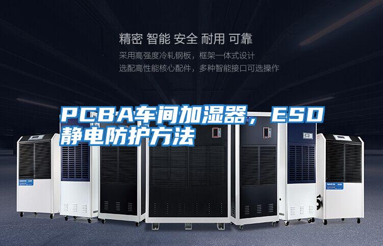 PCBA車間加濕器，ESD靜電防護方法