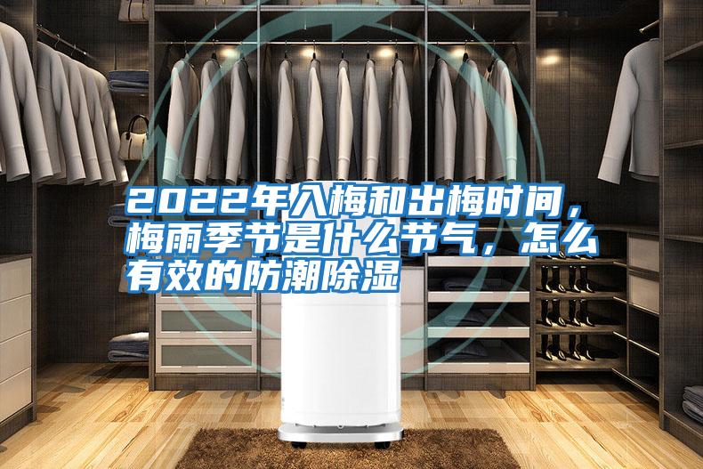 2022年入梅和出梅時間，梅雨季節是什么節氣，怎么有效的防潮除濕