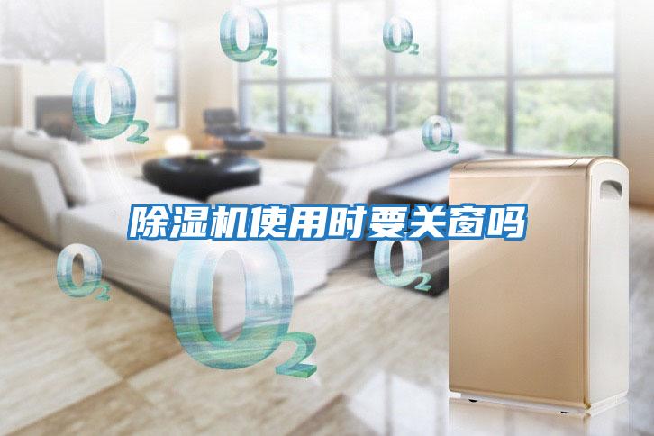除濕機使用時要關(guān)窗嗎