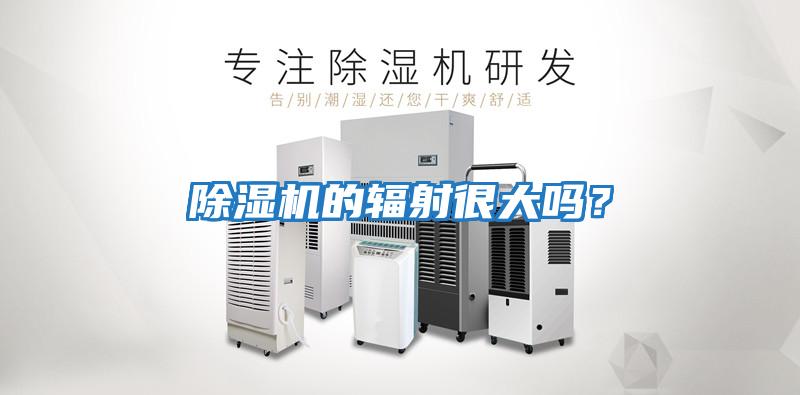 除濕機(jī)的輻射很大嗎？