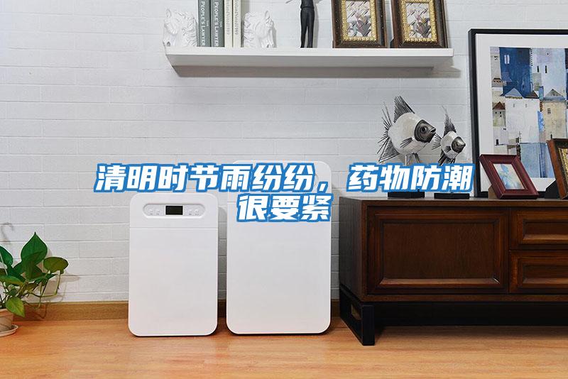 清明時(shí)節(jié)雨紛紛，藥物防潮很要緊