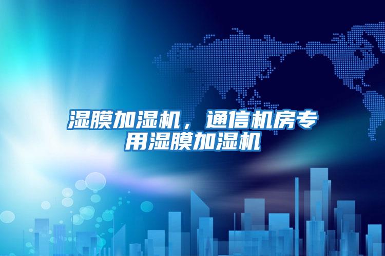 濕膜加濕機，通信機房專用濕膜加濕機