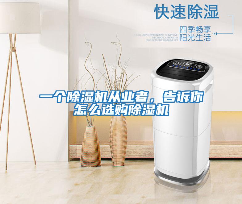 一個(gè)除濕機(jī)從業(yè)者，告訴你怎么選購除濕機(jī)