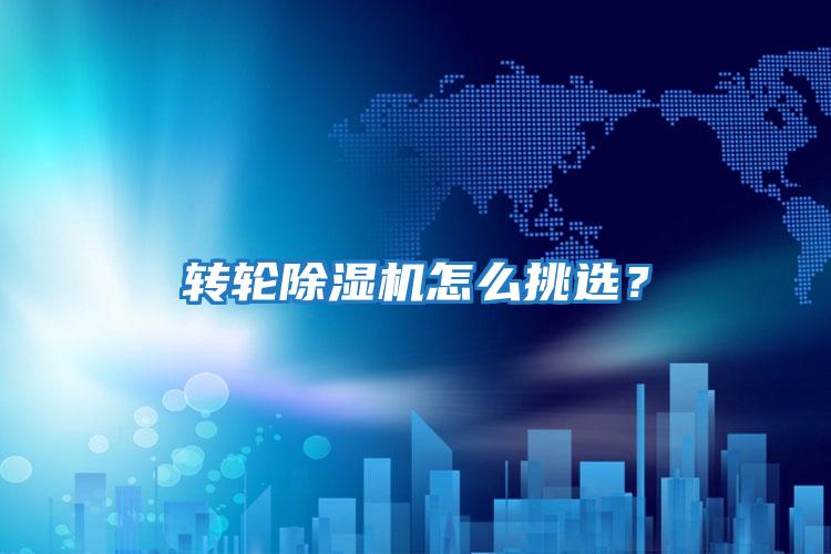 轉輪除濕機怎么挑選？