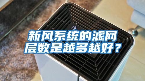 新風系統的濾網層數是越多越好？