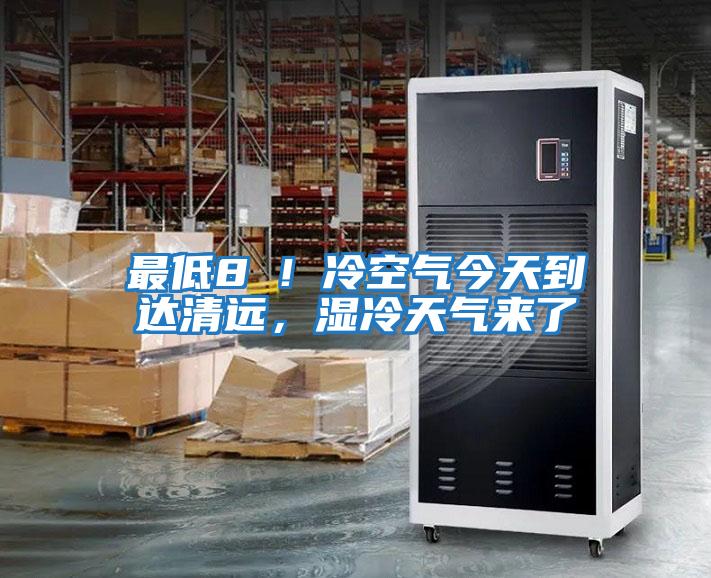 最低8℃！冷空氣今天到達清遠，濕冷天氣來了