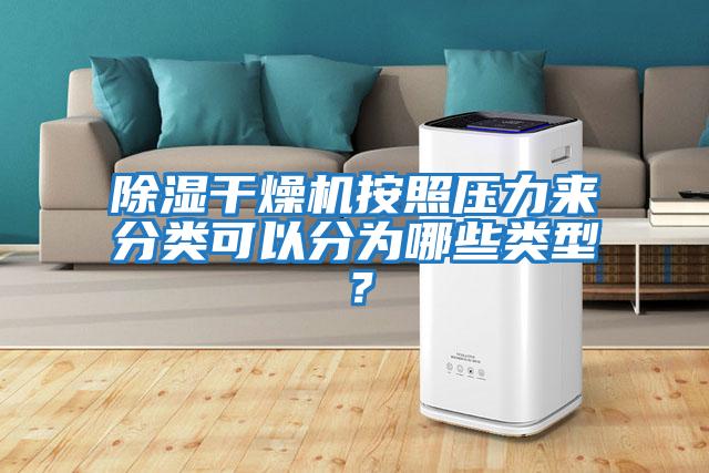 除濕干燥機(jī)按照壓力來(lái)分類可以分為哪些類型？