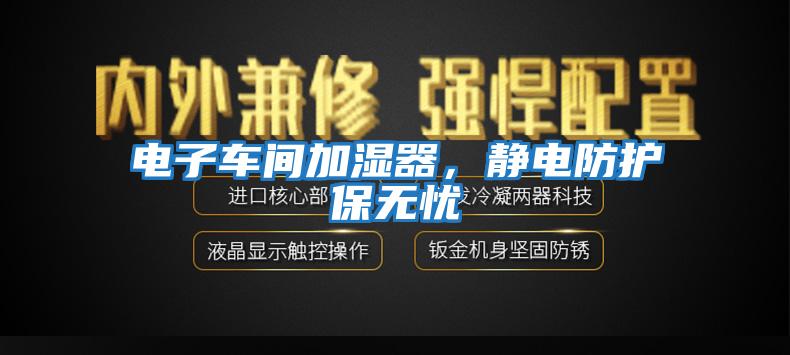 電子車間加濕器，靜電防護(hù)保無憂