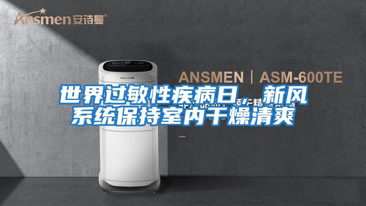 世界過敏性疾病日，新風系統保持室內干燥清爽