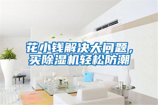 花小錢解決大問題,買除濕機輕松防潮