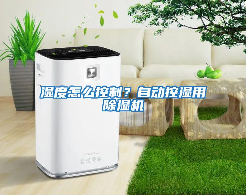 濕度怎么控制？自動(dòng)控濕用除濕機(jī)