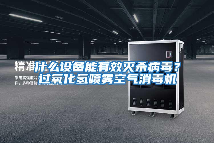 什么設備能有效滅殺病毒？過氧化氫噴霧空氣消毒機