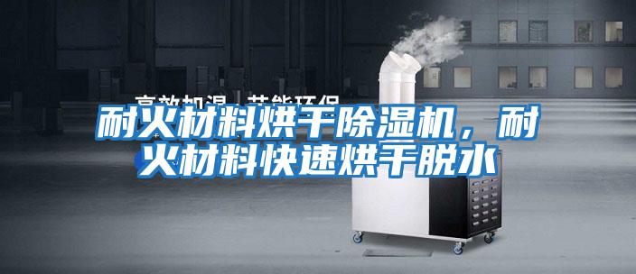 耐火材料烘干除濕機，耐火材料快速烘干脫水