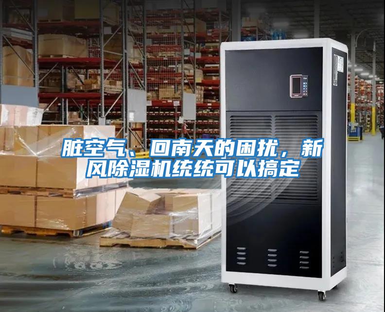 臟空氣、回南天的困擾，新風除濕機統(tǒng)統(tǒng)可以搞定