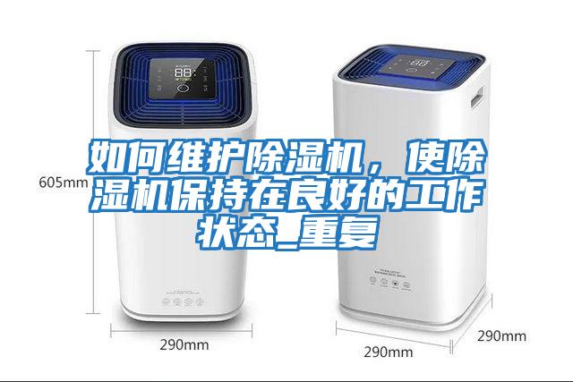 如何維護除濕機，使除濕機保持在良好的工作狀態(tài)_重復