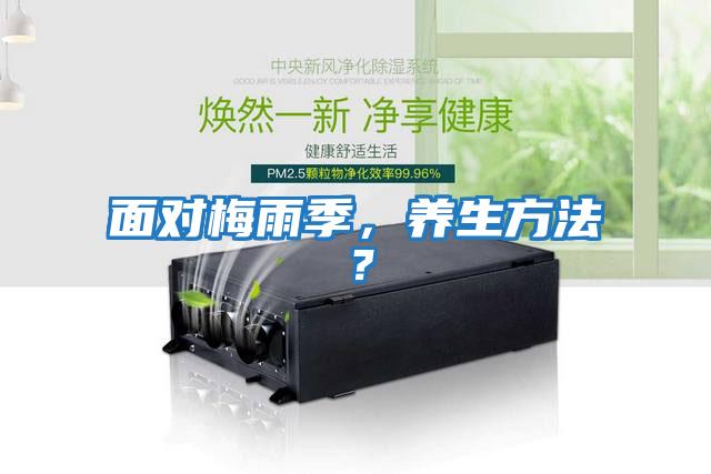面對梅雨季，養(yǎng)生方法？