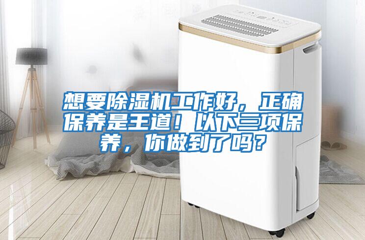 想要除濕機工作好，正確保養(yǎng)是王道！以下三項保養(yǎng)，你做到了嗎？