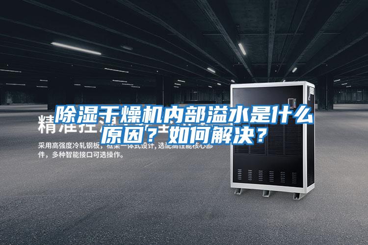 除濕干燥機內(nèi)部溢水是什么原因？如何解決？