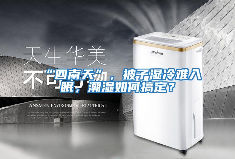 “回南天”，被子濕冷難入眠，潮濕如何搞定？