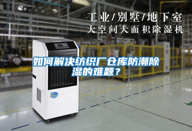 如何解決紡織廠倉庫防潮除濕的難題？
