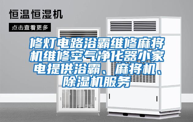 修燈電路浴霸維修麻將機(jī)維修空氣凈化器小家電提供浴霸、麻將機(jī)、除濕機(jī)服務(wù)