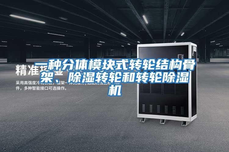 一種分體模塊式轉(zhuǎn)輪結(jié)構(gòu)骨架、除濕轉(zhuǎn)輪和轉(zhuǎn)輪除濕機