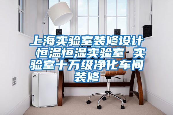 上海實驗室裝修設(shè)計 恒溫恒濕實驗室 實驗室十萬級凈化車間裝修