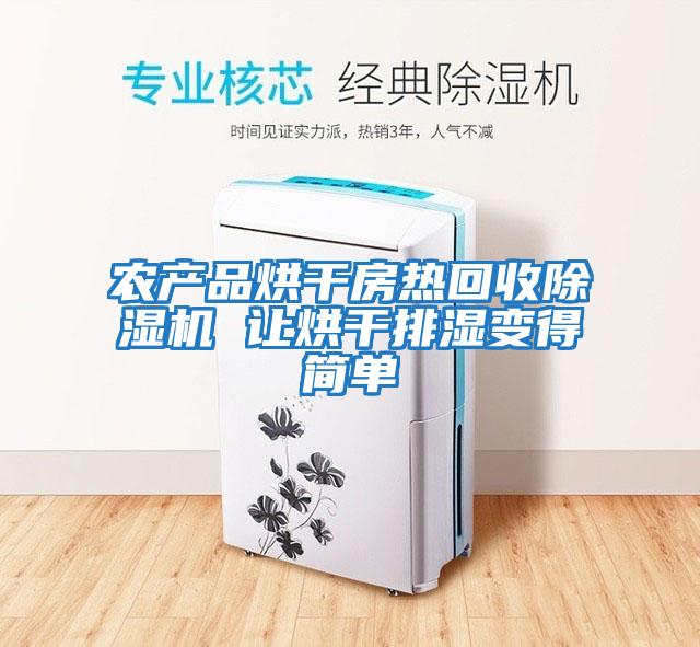 農(nóng)產(chǎn)品烘干房熱回收除濕機(jī) 讓烘干排濕變得簡單