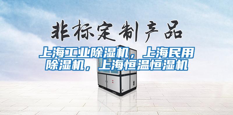 上海工業除濕機，上海民用除濕機，上海恒溫恒濕機