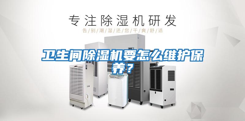 衛生間除濕機要怎么維護保養？