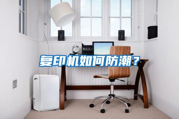 復(fù)印機(jī)如何防潮？