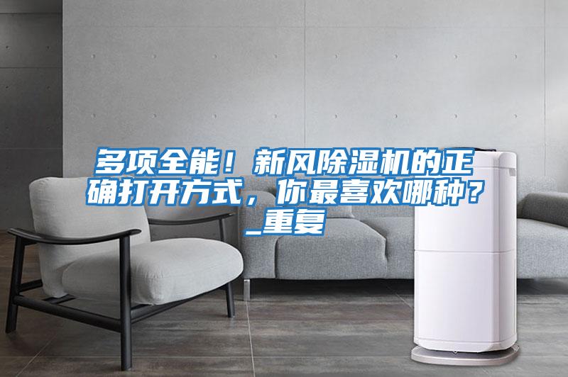 多項(xiàng)全能！新風(fēng)除濕機(jī)的正確打開(kāi)方式，你最喜歡哪種？_重復(fù)