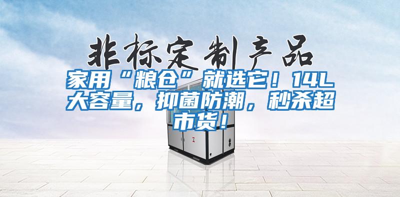 家用“糧倉”就選它！14L大容量，抑菌防潮，秒殺超市貨！