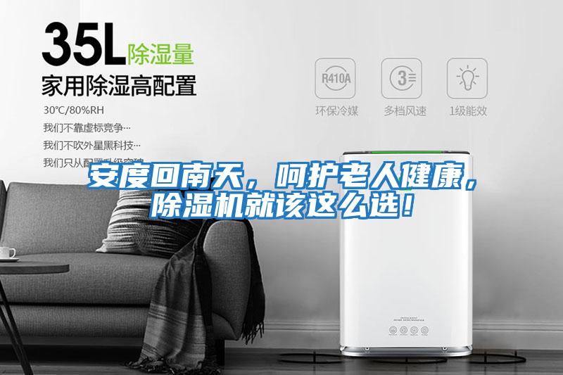 安度回南天，呵護(hù)老人健康，除濕機(jī)就該這么選！