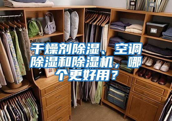干燥劑除濕、空調(diào)除濕和除濕機(jī)，哪個(gè)更好用？
