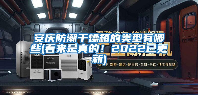 安慶防潮干燥箱的類型有哪些(看來是真的！2022已更新)