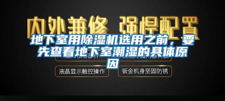 地下室用除濕機選用之前，要先查看地下室潮濕的具體原因