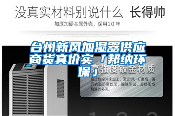 臺(tái)州新風(fēng)加濕器供應(yīng)商貨真價(jià)實(shí)「邦納環(huán)保」
