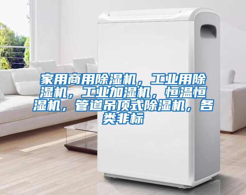 家用商用除濕機，工業用除濕機，工業加濕機，恒溫恒濕機，管道吊頂式除濕機，各類非標