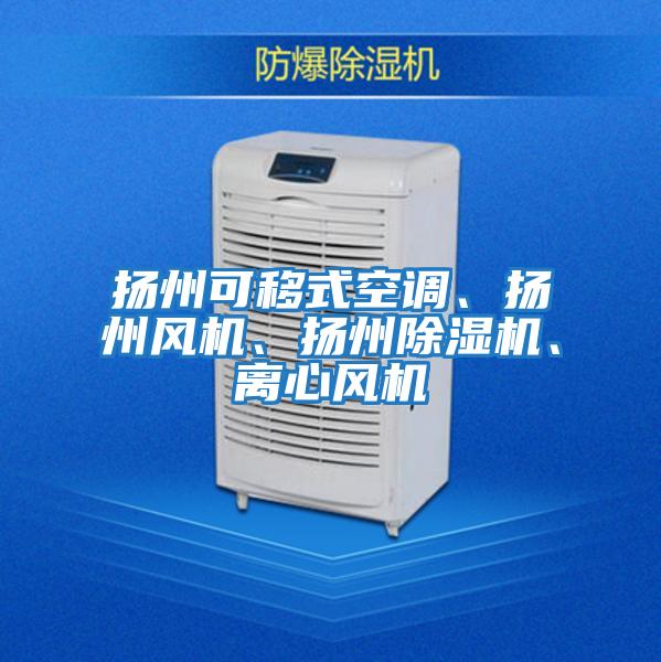 揚州可移式空調(diào)、揚州風(fēng)機(jī)、揚州除濕機(jī)、離心風(fēng)機(jī)