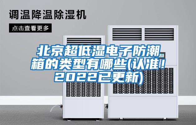 北京超低濕電子防潮箱的類型有哪些(認準!2022已更新)