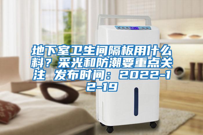 地下室衛生間隔板用什么料？采光和防潮要重點關注 發布時間：2022-12-19