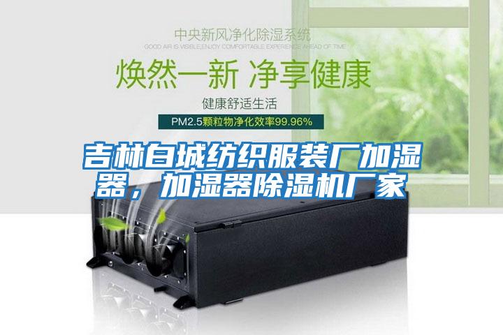 吉林白城紡織服裝廠加濕器，加濕器除濕機廠家