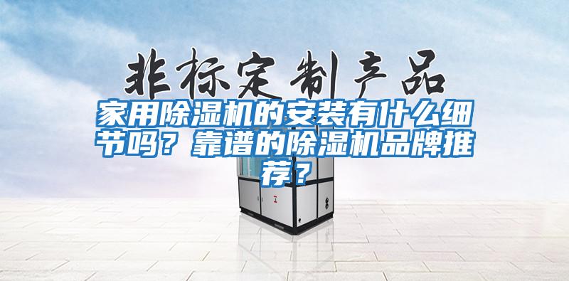 家用除濕機的安裝有什么細節嗎？靠譜的除濕機品牌推薦？