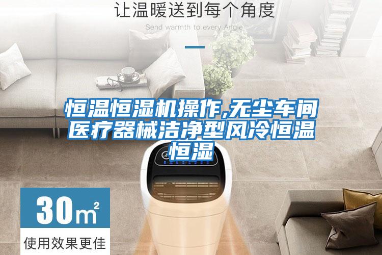 恒溫恒濕機(jī)操作,無塵車間醫(yī)療器械潔凈型風(fēng)冷恒溫恒濕