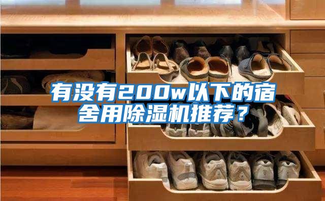 有沒(méi)有200w以下的宿舍用除濕機(jī)推薦？